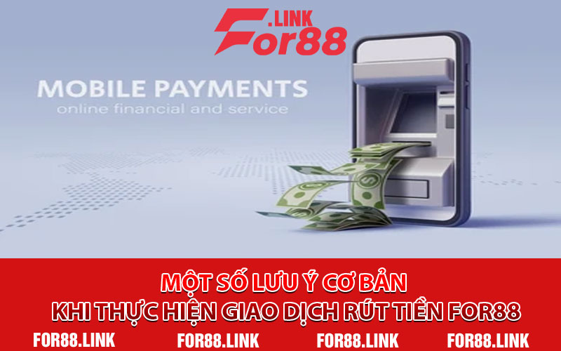 Một Số Lưu Ý Cơ Bản Khi Thực Hiện Giao Dịch Rút Tiền For88